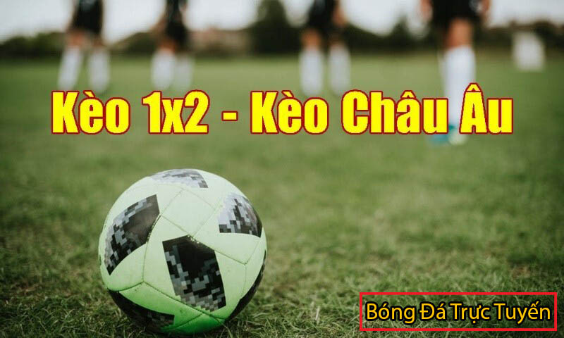 Hướng dẫn cách đọc kèo châu âu 1x2 chính xác hiệu quả nhất 2 kèo châu âu là gì